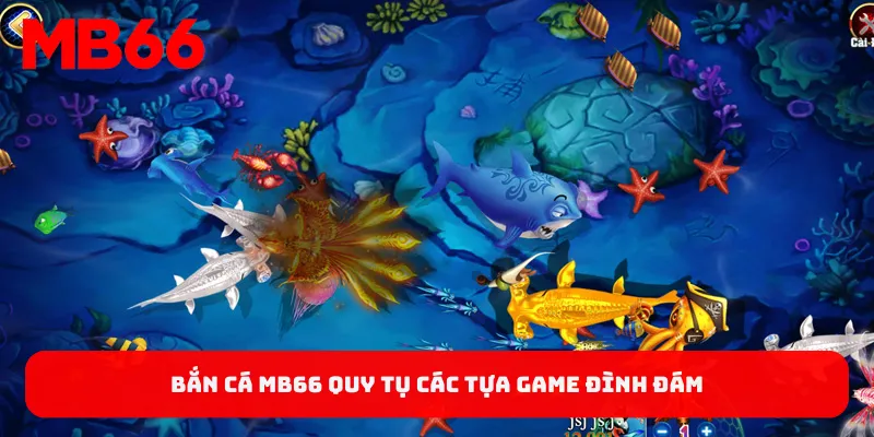 Quy tụ các tựa game đình đám trong làng giải trí bắn cá