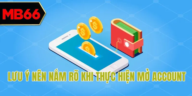 Lưu ý nên nắm rõ khi thực hiện mở account