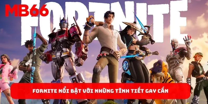 Fornite nổi bật với những tình tiết gay cấn