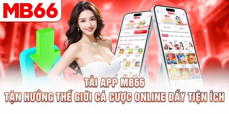 Ưu điểm khi tải app MB66 để tham gia trải nghiệm cá cược